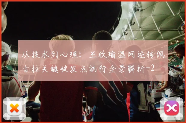 从技术到心理：王欣瑜温网逆转佩古拉关键破发点执行全景解析